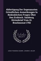 Abfertigung Der Sogenannten Grundlichen Anmerkungen in Bedenklichen Fragen Uber Den Erzbisch. Salzburg. Hirtenbrief Vom 19. Brachmonat 1782 1378423720 Book Cover