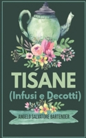TISANE (Infusi e Decotti): Ricette Dimagranti, Drenanti e non solo. B08VX17247 Book Cover