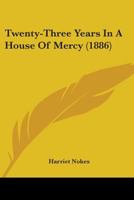 Twenty-Three Years In A House Of Mercy 1164002287 Book Cover