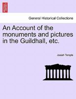 An Account of the monuments and pictures in the Guildhall, etc. 1241345651 Book Cover