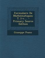 Formulaire de Mathematiques: T. I-V. - Primary Source Edition 1016877145 Book Cover