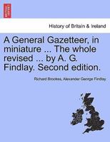 A General Gazetteer, in miniature ... The whole revised ... by A. G. Findlay. Second edition. 1241342369 Book Cover