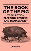 The Book Of The Pig: Its Selection, Breeding, Feeding And Management 1018702245 Book Cover
