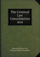 The Criminal Law Consolidation Acts: with notes of the cases decided on their construction 1171805292 Book Cover