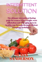 Intermittent Solution: The ultimate intermittent fasting guide for women to lose weight, reset metabolism and slow aging down in healthy way through the most efficient autophagy techniques 1695868323 Book Cover