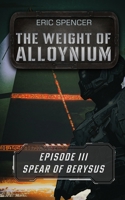 The Weight of Alloynium: Episode III: Spear of Berysus B0H15BTB7M Book Cover