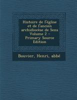 Histoire de l'église et de l'ancien archidiocèse de Sens Volume 2 1246966182 Book Cover