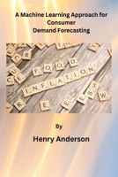 A Machine Learning Approach for Consumer Demand Forecasting B0HB7CZVC2 Book Cover