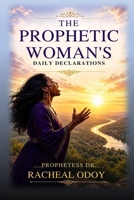 The Prophetic Woman’s Daily Declarations: A 12-Week Journey of Speaking Life, Identity, and Divine Alignment B0H3H3TZ3Z Book Cover