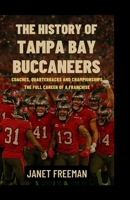 The History of Tampa Bay Buccaneers: Coaches, Quarterbacks and Championships—The Full Career of a Franchise B0FFYVQC9D Book Cover
