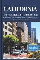 CALIFORNIA DRIVER'S LICENSE HANDBOOK 2025: A Comprehensive Guide to Safe Driving Practices, Traffic Laws, and DMV Requirements for California Drivers B0DSBY4F4Z Book Cover