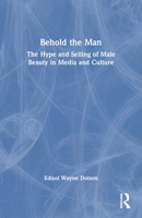 Behold the Man: The Hype and Selling of Male Beauty in Media and Culture (Haworth Gay & Lesbian Studies) (Haworth Gay & Lesbian Studies) 1560239530 Book Cover