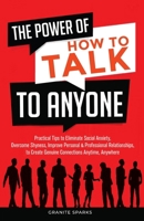 The Power of How to Talk to Anyone: Practical tips to eliminate social anxiety, overcome shyness, improve personal & professional relationships and create genuine connections anytime, anywhere B0DXCKMRWX Book Cover