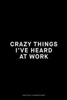 Crazy things I've heard at work: Jan 1, 2020 to Dec 31, 2020: Daily, Weekly & Monthly View Planner, Funny Notebook Sarcastic Humour Journal, perfect ... adults, for entrepreneur, for women, for men 1675225974 Book Cover