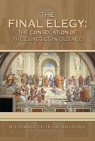 The Final Elegy: The Consolation of the Classics in Old Age 166984045X Book Cover