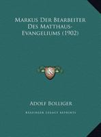 Markus Der Bearbeiter Des Matthäus-evangeliums: Altes Und Neues Zur Synoptischen Frage... 1160188513 Book Cover