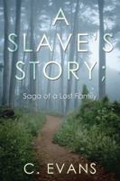 A Slave's Story; Saga of a Lost Family 1524648434 Book Cover