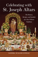 Celebrating with St. Joseph Altars: The History, Recipes, and Symbols of a New Orleans Tradition 0807174769 Book Cover
