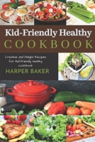 Kid-Friendly Healthy Cookbook: Creative and Delight Recipes for Kid-Friendly Healthy Cookbook B0C9SGWTH8 Book Cover