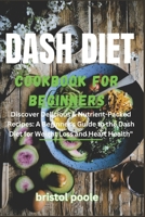 Dash Diet Cookbook for Beginners: Discover Delicious & Nutrient-Packed Recipes: A Beginner's Guide to the Dash Diet for Weight Loss and Heart Health B0CRB58RK2 Book Cover