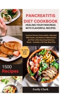 Pancreatitis Diet Cookbook: Healing Your Pancreas with Flavorful Recipes: Control Chronic Pancreatitis, Alleviate Mild Cases, and Reduce Inflammation and Pain while Savoring Delicious Meals B0CLYDW55V Book Cover
