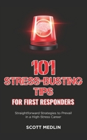 101 Stress-Busting Tips for First Responders: Straightforward Strategies to Prevail in a High-Stress Career B0DZT1LR7L Book Cover