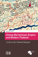 Chiang Mai between Empire and Modern Thailand: A City in the Colonial Margins 9463726462 Book Cover