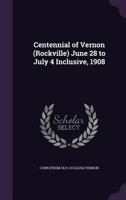 Centennial of Vernon (Rockville) June 28 to July 4 Inclusive, 1908 1022716247 Book Cover