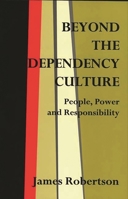 Beyond the Dependency Culture: People, Power and Responsibility in the 21st Century 0275963160 Book Cover