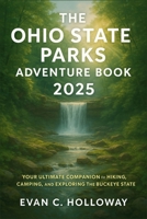 The Ohio State Parks Adventure Book 2025: Your Ultimate Companion to Hiking, Camping, and Exploring the Buckeye State B0F6CG7Z1K Book Cover