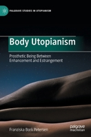 Body Utopianism: Prosthetic Being Between Enhancement and Estrangement 3030974855 Book Cover