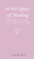 In the Space of Healing: Reflection Letters on Healing & Daily Life 1067349200 Book Cover