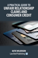 A Practical Guide to Unfair Relationship Claims and Consumer Credit 191669893X Book Cover