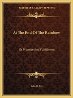 At The End Of The Rainbow: Or Promise And Fulfillment 0548442800 Book Cover