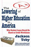 The Lowering of Higher Education in America: Why Student Loans Should Be Based on Credit Worthiness 1412846242 Book Cover