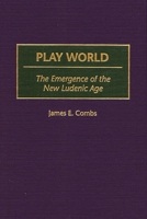 Play World: The Emergence of the New Ludenic Age 0275968383 Book Cover