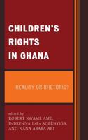 Children's Rights in Ghana: Reality or Rhetoric? 0739184571 Book Cover