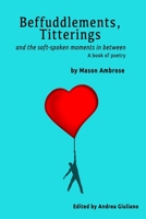 Befuddlements, Titterings and the Soft-Spoken Moments in Between: A book of poetry. B08PM5KM9H Book Cover