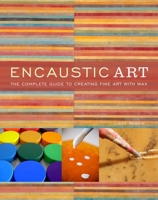 Encaustic Art: The Complete Guide to Creating Fine Art with Wax 0823099288 Book Cover