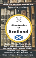 Hidden Wonders of Scotland Volume One: Over 500 Obscure But Fascinating Locations B08P45XC2C Book Cover