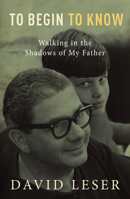 To Begin to Know: Walking in the Shadows of My Father 1760110337 Book Cover