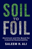 Soil to Foil: Aluminum and the Quest for Industrial Sustainability 0231204485 Book Cover