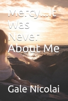Mercy...It Was Never About Me 150242679X Book Cover