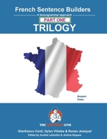French Sentence Builders - TRILOGY - Part I (The Language Gym - Sentence Builder) 3949651918 Book Cover