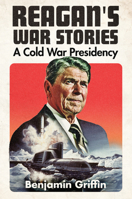 Reagan's War Stories: A Cold War Presidency 1682477789 Book Cover