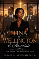 Tina of Wellington & Associates: A Christian Fiction Romance of Faith, Love, Ambition, and the Price of Success B0H94FGL2C Book Cover