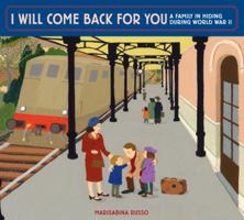 I Will Come Back for You: A Family in Hiding During World War II 0375966951 Book Cover