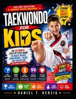 Taekwondo For Kids: The Ultimate Step By Step Guide To Basic Moves, Confidence, Focus, And Discipline For Young Beginners B0H9JQ4N1P Book Cover