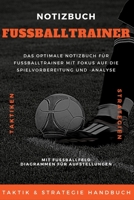 Notizbuch für Fußballtrainer: Fussballtrainer Notizbuch - Das Optimale Notizbuch für Fußballtrainer mit Fokus auf die Spielvorbereitung und -analyse. ... Spiel relevanten Dinge... (German Edition) 1678497606 Book Cover