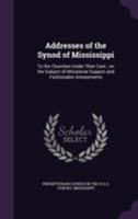 Addresses of the Synod of Mississippi: To the Churches Under Their Care; on the Subject of Ministerial Support and Fashionable Amusements 1355383773 Book Cover